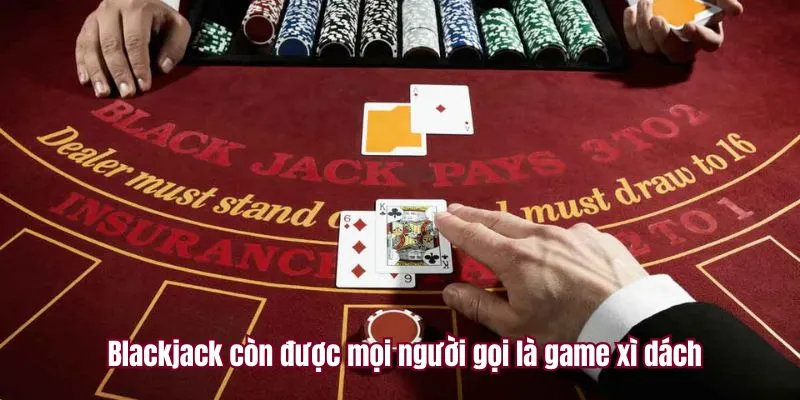 Blackjack còn được mọi người gọi là game xì dách