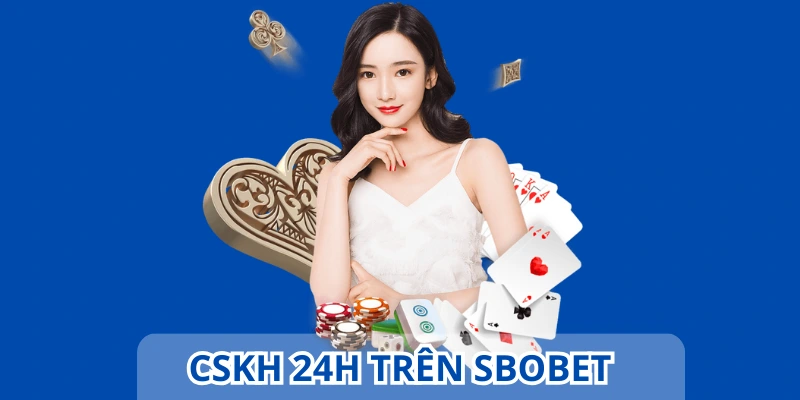 Đội ngũ CSKH của Sbobet hoạt động 24h thái độ thân thiện