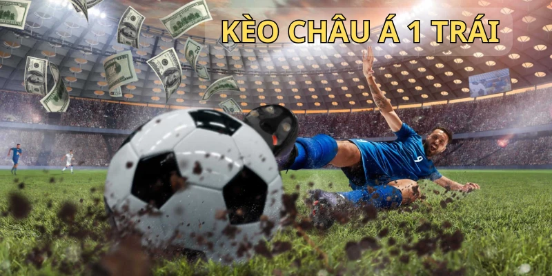 Ăn tiền thưởng kèo châu Á 1 trái với số tiền lớn