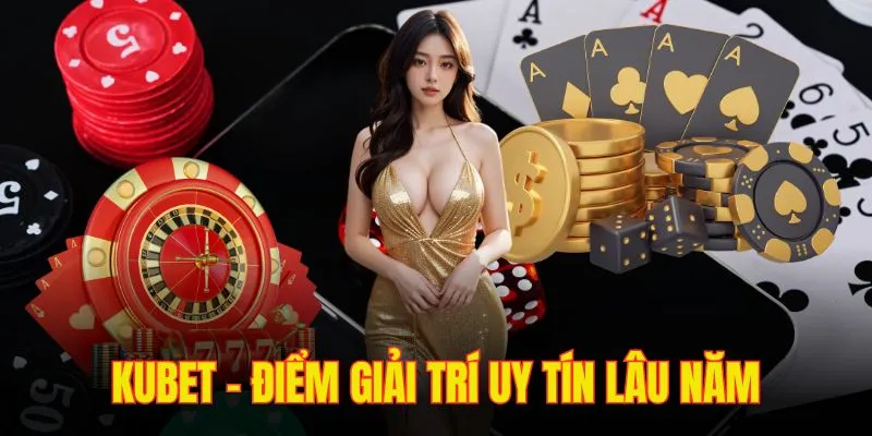 Nhà cái uy tín KUBET với tuổi đời thành lập lâu năm, chuyên nghiệp